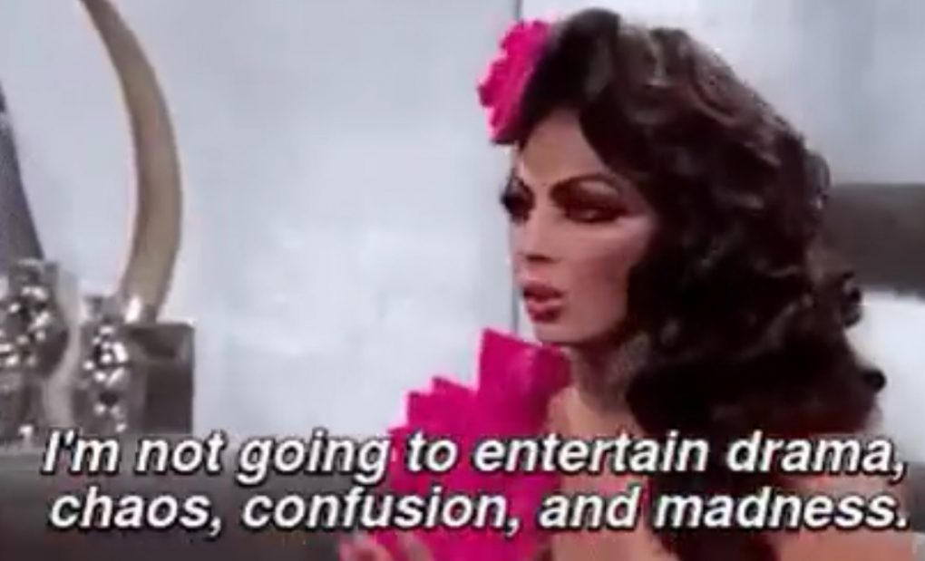 Alyssa Edwards saying “im not going to entertain drama, chaos, confusion and madness.